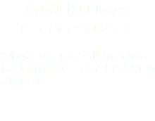 Artificial Flower アーティフィシャルフラワー 生花のような美しさと雰囲気を表現し、 お手入れが簡単で、美しさを長く楽しめる造花です。